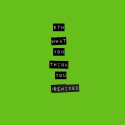 ETH - What You Think You Know (Remixed) (2022) [EP]