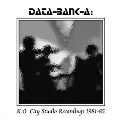 Data-Bank-A - K.O. City Studio Recordings 1981-1985 (2013) [4LP]