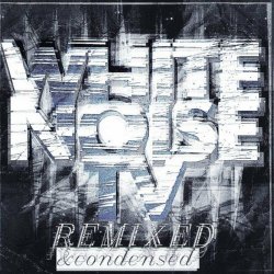 White Noise TV - Remixed & Condensed (2022) [EP]