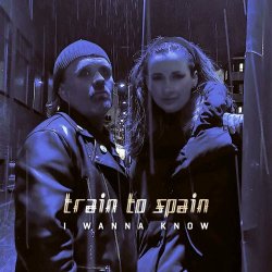 Train To Spain - I Wanna Know (2023) [Single]