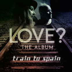 Train To Spain - Love? The Album (2022)
