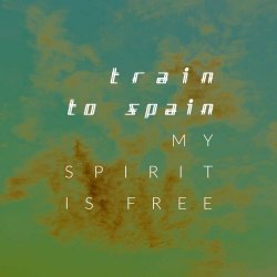 Train To Spain - My Spirit Is Free (2023) [Single]