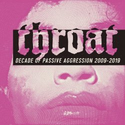 Throat - Decade Of Passive Aggression 2009-2019 (2019)