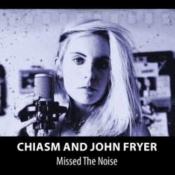 Chiasm & John Fryer - Missed The Noise (2021)