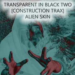 Alien Skin - Transparent In Black Two (Construction Trax) (2023) [Single]