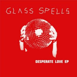 Glass Spells - Desperate Love (2014) [EP]