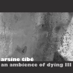 Arsine Tibé - An Ambience Of Dying III (2020)