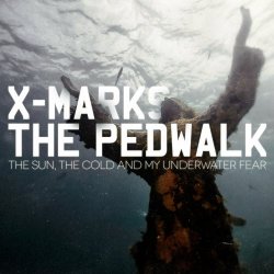 X-Marks The Pedwalk - The Sun, The Cold And My Underwater Fear (2012)