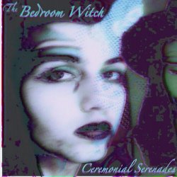 The Bedroom Witch - Ceremonial Serenades (2015)