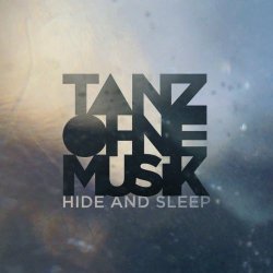 Tanz Ohne Musik - Hide And Sleep (2012)