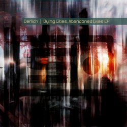 Derlich - Dying Cities, Abandoned Lives (2011) [EP]