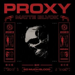 Matte Blvck - Proxy (So Much Blood Remix) (2023) [Single]