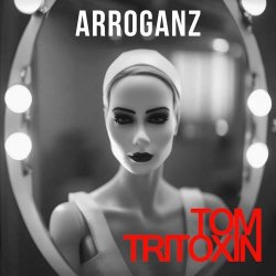 Tom Tritoxin - Arroganz (2023) [Single]