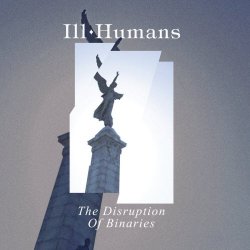 Ill Humans - The Disruption Of Binaries (2022) [Remastered]
