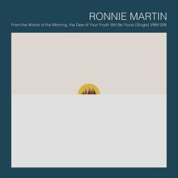 Ronnie Martin - From The Womb Of The Morning, The Dew Of Your Youth Will Be Yours (2021) [Single]