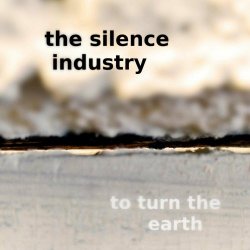 The Silence Industry - To Turn The Earth (2023)