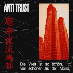 Anti Trust - Die Welt Ist So Schön, Viel Schöner Als Der Mond (2006)