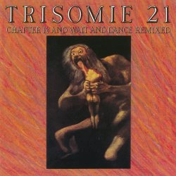 Trisomie 21 - Chapter IV And Wait And Dance Remixed (2022) [Reissue]