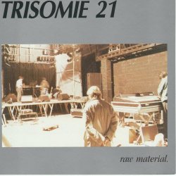 Trisomie 21 - Raw Material (1990)