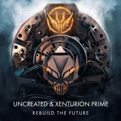 Uncreated & Xenturion Prime - Rebuild The Future (2021) [Single]