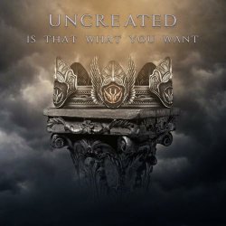 Uncreated - Is That What You Want (2019) [EP]