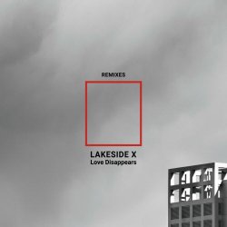 Lakeside X - Love Disappears (Remixes) (2023) [EP]