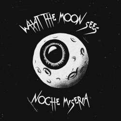 Noche Miseria - What The Moon Sees (2021)