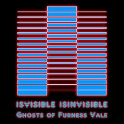 Isvisible Isinvisible - Ghosts Of Furness Vale (2017)