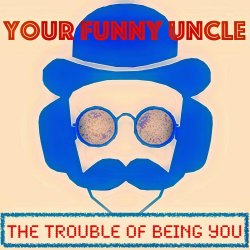 Your Funny Uncle - The Trouble Of Being You (2020) [Single]