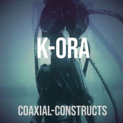 K-Ora - Coaxial Constructs (2022)