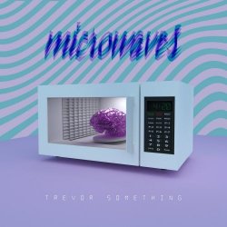 Trevor Something - Microwaves (2020)