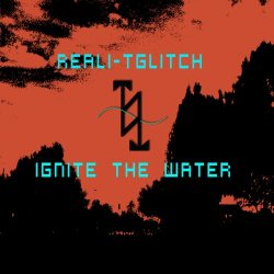 Reali-tGlitch - Ignite The Water (2013)