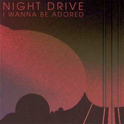 Night Drive - I Wanna Be Adored (2024) [Single]