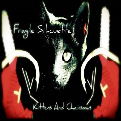 Fragile Silhouette - Kittens And Chainsaws (2023)