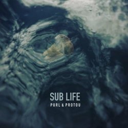 Purl & ProtoU - Sub Life (2019)