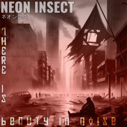 Neon Insect - There Is Beauty In Noise (2024) [Single]