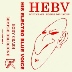 His Electro Blue Voice - Body Crash / Sempre Delusione (2021) [Single]