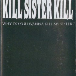Kill Sister Kill - Why Do You Wanna Kill My Sister? (1993) [EP]