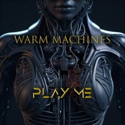 Warm Machines - Play Me (2023) [Single]