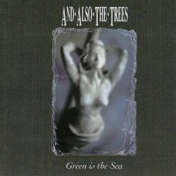 And Also The Trees - Green Is The Sea (1992)