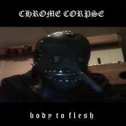 Chrome Corpse - Body To Flesh (2017)