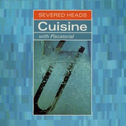 Severed Heads - Cuisine With Piscatorial (1991)