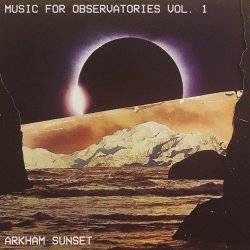 Arkham Sunset - Music For Observatories Vol. 1 (2020) [EP]