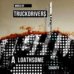 World Of Truckdrivers - A Loathsome Charity (2021)
