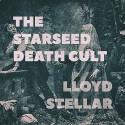 Lloyd Stellar - The Starseed Death Cult (2020) [EP]