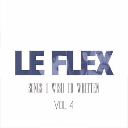 Le Flex - Songs I Wish I'd Written Vol. 4 (2021) [EP]
