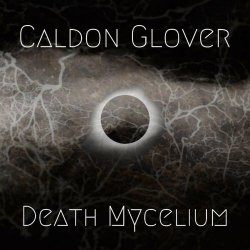 Caldon Glover - Death Mycelium (2021)