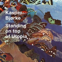 Kasper Bjørke - Standing On Top Of Utopia (2010)