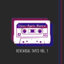 Glass Apple Bonzai - Rehearsal Tapes Vol. 1 (2022)