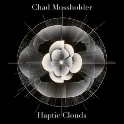 Chad Mossholder - Haptic Clouds (2024)